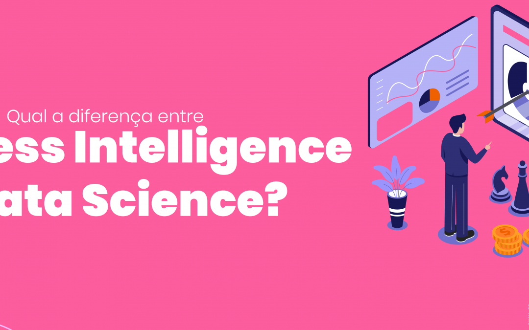 Qual a diferença entre Business Intelligence e Data Science?