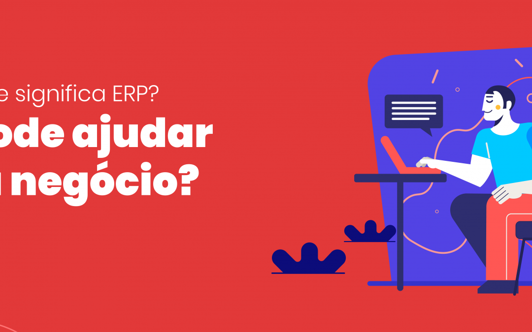 O que significa ERP? Ele pode ajudar meu negócio?