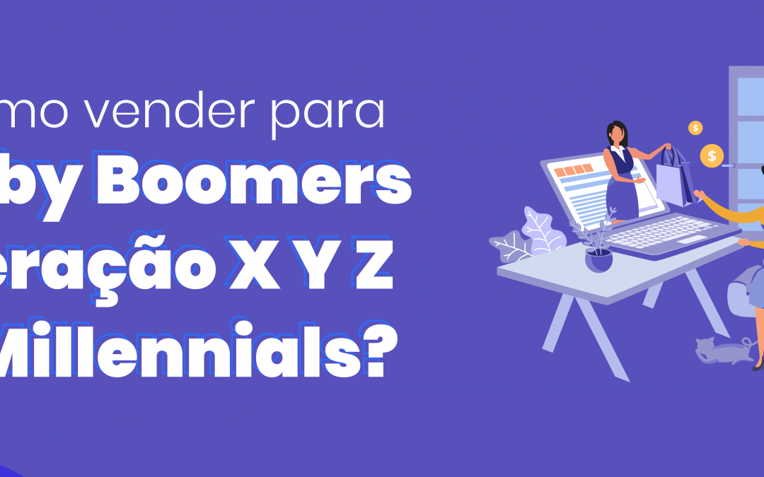 Como vender para Baby Boomers, geração X Y Z e Millennials?