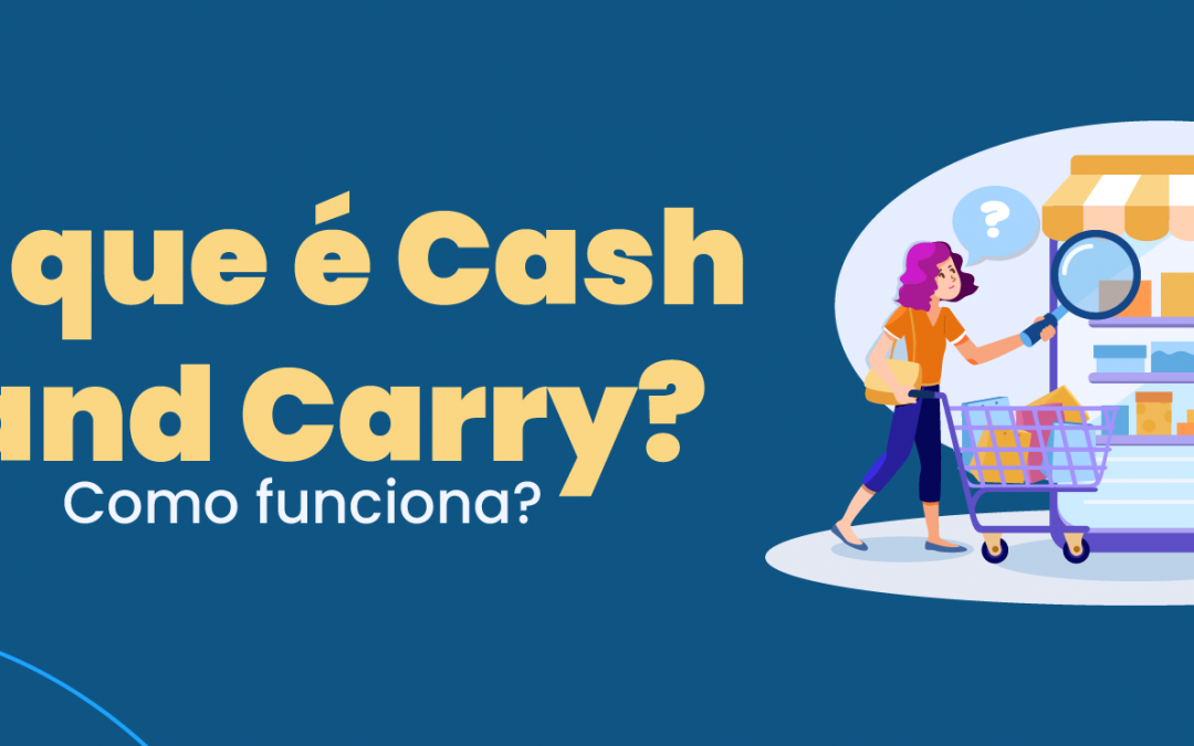 O que é Cash and Carry? Como funciona?