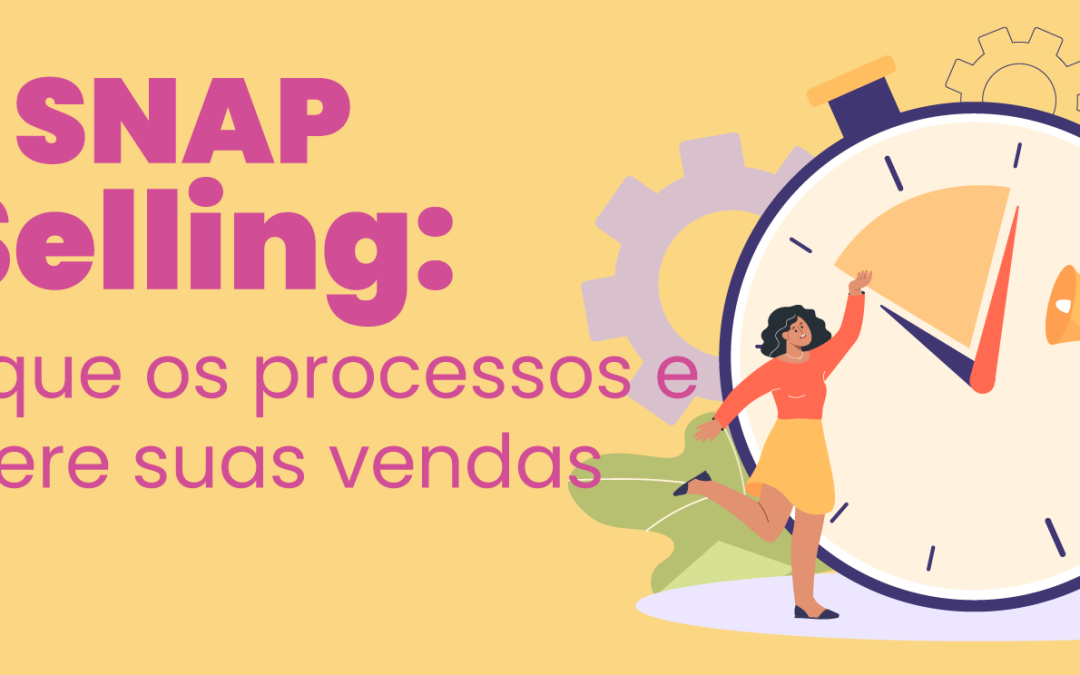 SNAP Selling: simplifique os processos e acelere suas vendas