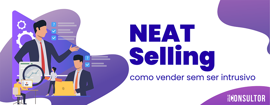 NEAT Selling: como vender sem ser intrusivo