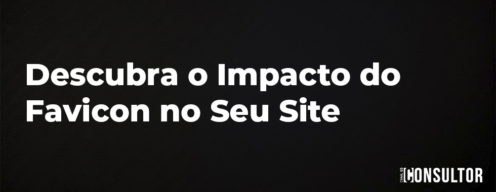 Descubra o Impacto do Favicon no Seu Site